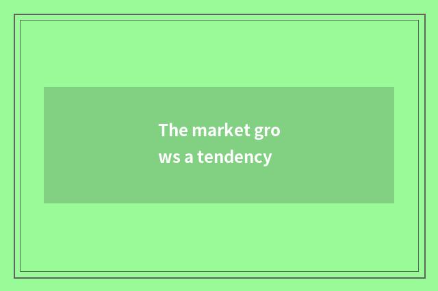 The market grows a tendency