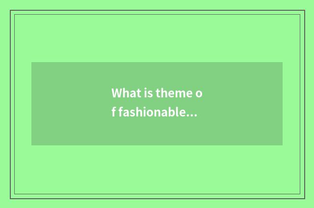 What is theme of fashionable Ba Sha?