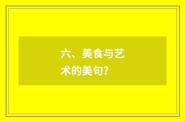 六、美食与艺术的美句?