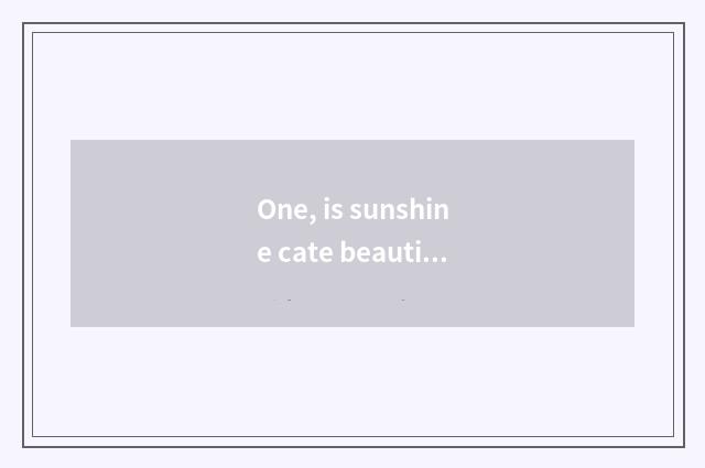 One, is sunshine cate beautiful sentence?