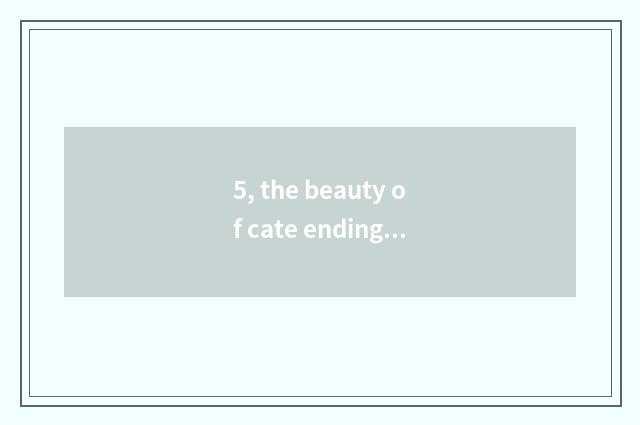 5, the beauty of cate ending sentence?