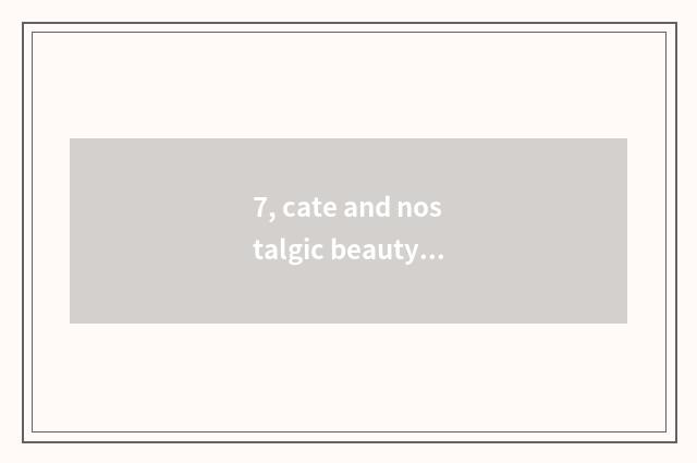 7, cate and nostalgic beauty sentence?