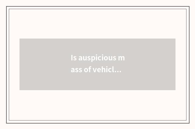 Is auspicious mass of vehicle good? Is auspicious mass of vehicle good?