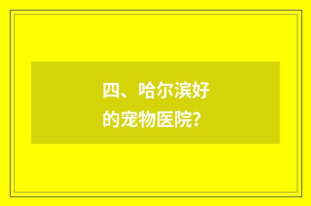四、哈尔滨好的宠物医院?