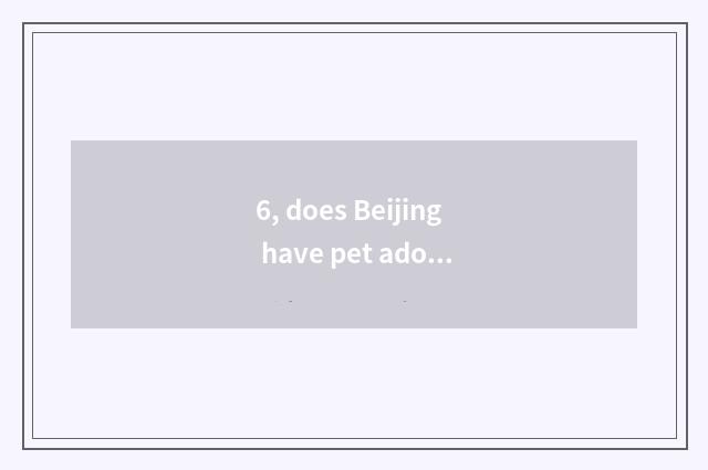 6, does Beijing have pet adopt center?