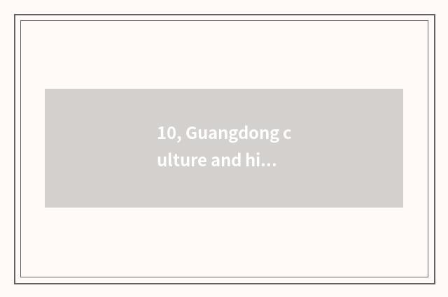 10, Guangdong culture and history?