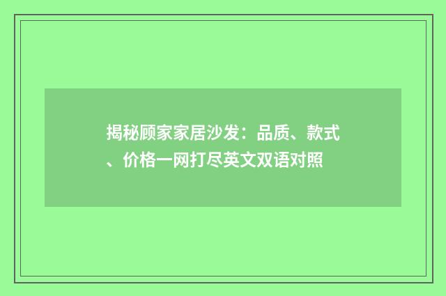 揭秘顾家家居沙发:品质、款式、价格一网打尽英文双语对照