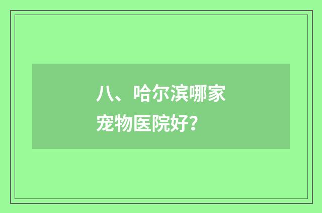 八、哈尔滨哪家宠物医院好?