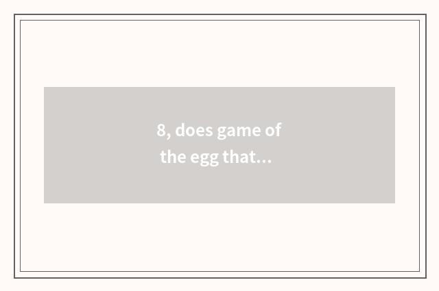8, does game of the egg that beg hurl note a shop sign implement?