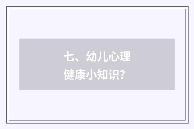七、幼儿心理健康小知识？