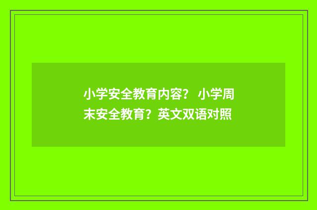 小学安全教育内容? 小学周末安全教育?英文双语对照