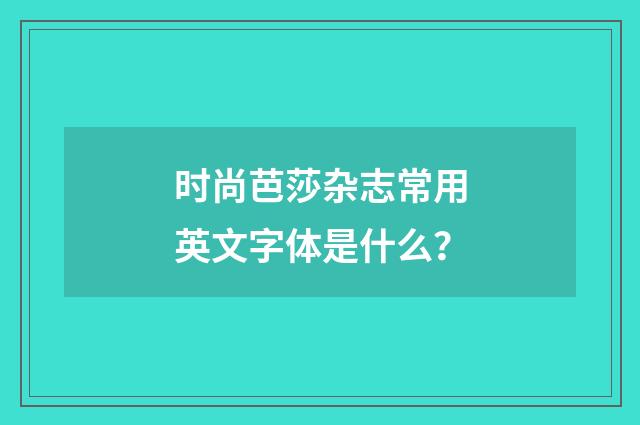 时尚芭莎杂志常用英文字体是什么?