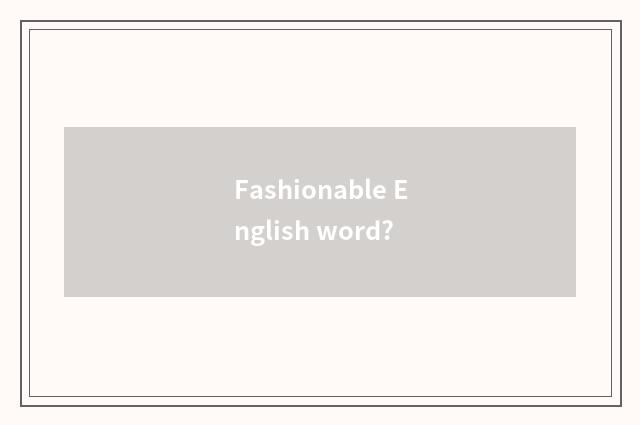 Fashionable English word?