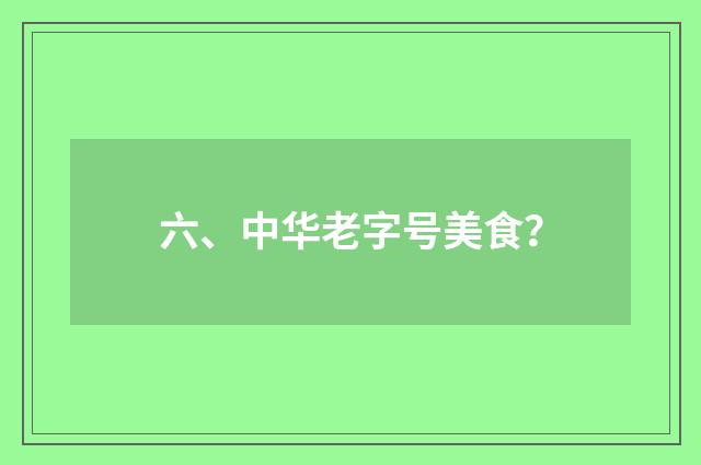 六、中华老字号美食？