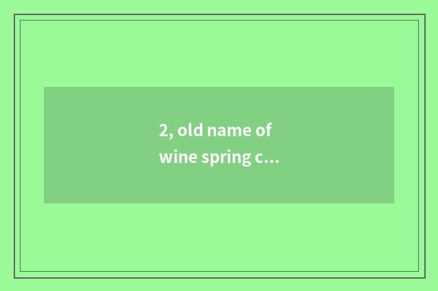 2, old name of wine spring cate?