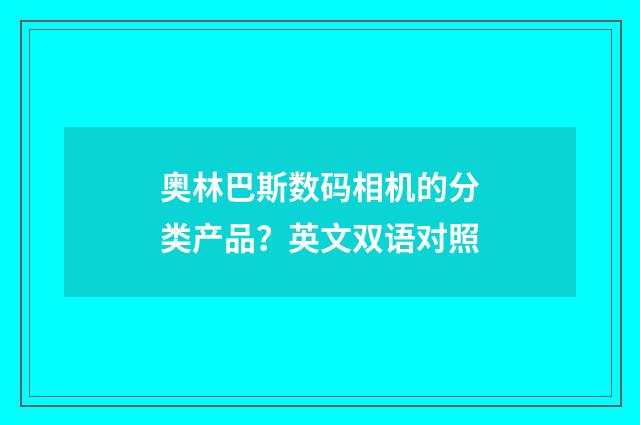 奥林巴斯数码相机的分类产品？英文双语对照