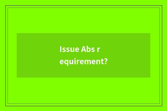 Issue Abs requirement?