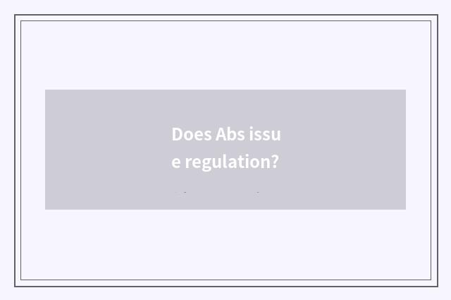 Does Abs issue regulation?