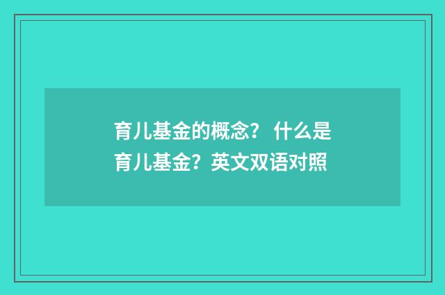 育儿基金的概念? 什么是育儿基金?英文双语对照