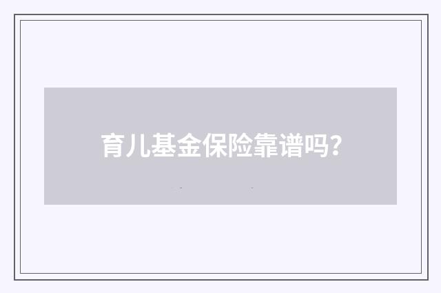 育儿基金保险靠谱吗？