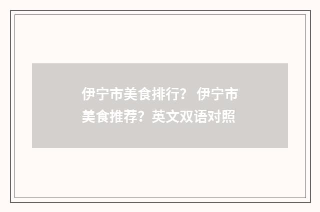 伊宁市美食排行？ 伊宁市美食推荐？英文双语对照