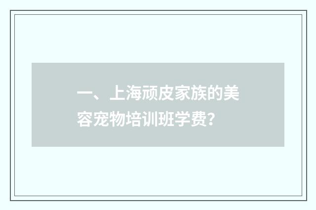 一、上海顽皮家族的美容宠物培训班学费?
