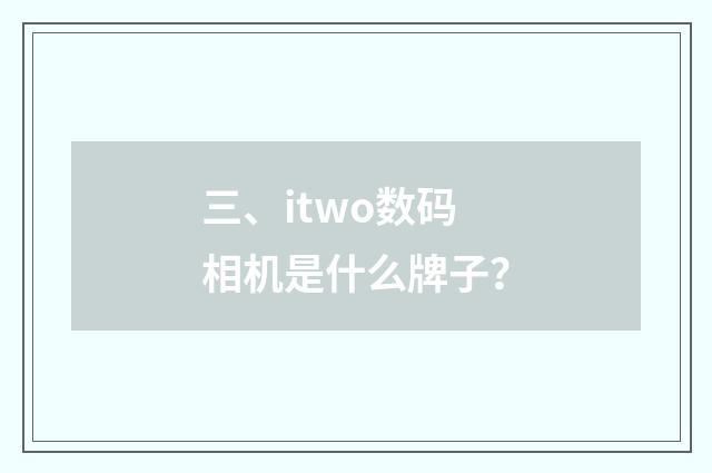 三、itwo数码相机是什么牌子？