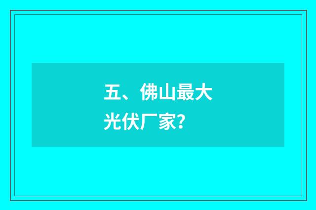 五、佛山最大光伏厂家？