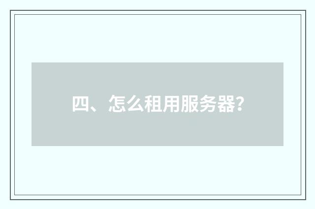 四、怎么租用服务器?