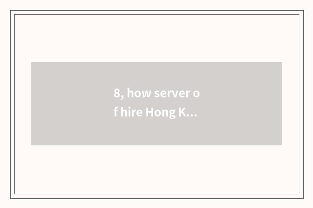 8, how server of hire Hong Kong?