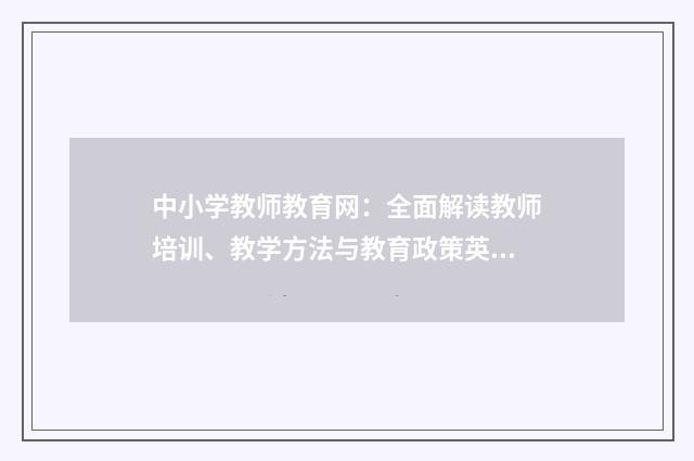 中小学教师教育网:全面解读教师培训、教学方法与教育政策英文双语对照