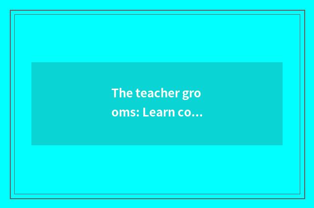 The teacher grooms: Learn continuously, promote professional skill ceaselessly