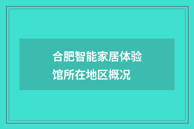 合肥智能家居体验馆所在地区概况