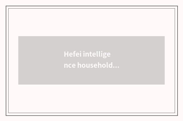 Hefei intelligence household experiences a house to be in area survey