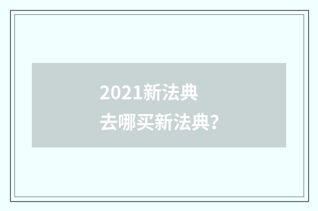 2021新法典去哪买新法典?