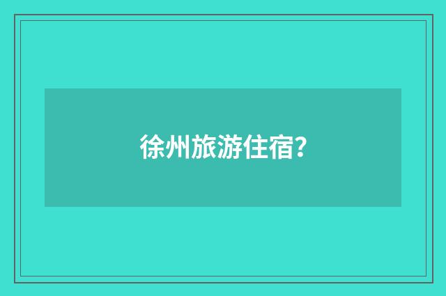 徐州旅游住宿？