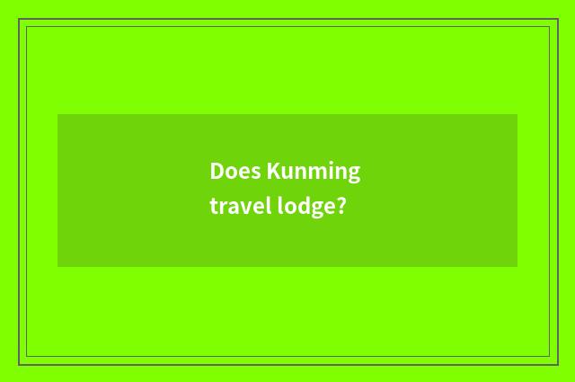 Does Kunming travel lodge?
