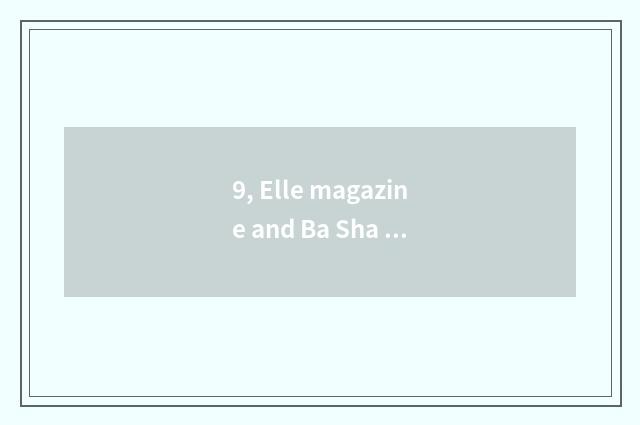 9, Elle magazine and Ba Sha magazine which good?