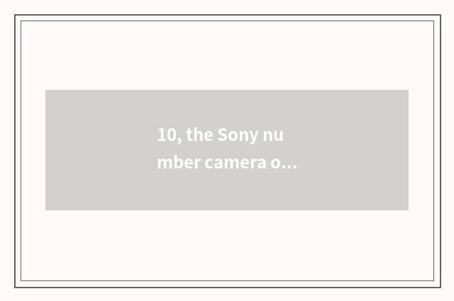 10, the Sony number camera of 1000 yuan of less than?