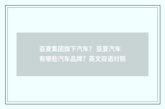 亚夏集团旗下汽车? 亚夏汽车有哪些汽车品牌?英文双语对照