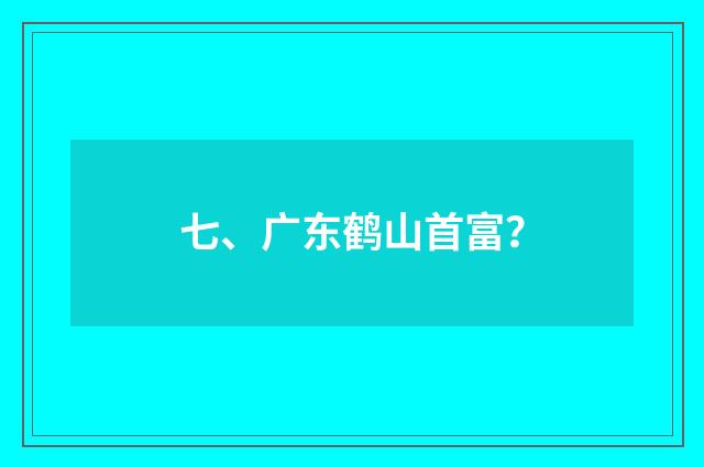 七、广东鹤山首富？