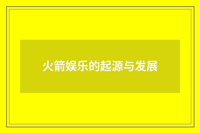 火箭娱乐的起源与发展