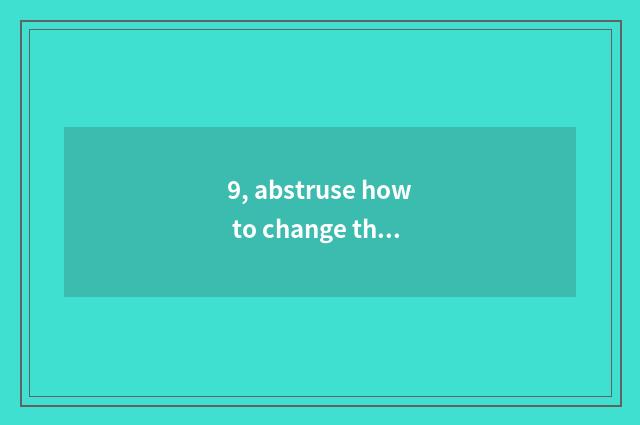 9, abstruse how to change than the island abstruse than the skin?