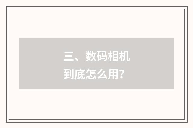 三、数码相机到底怎么用？