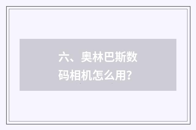 六、奥林巴斯数码相机怎么用？
