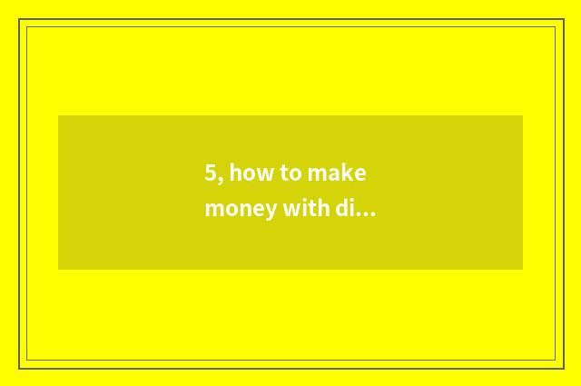 5, how to make money with digital camera?