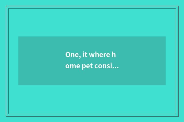 One, it where home pet consigns is good that where home pet consigns?