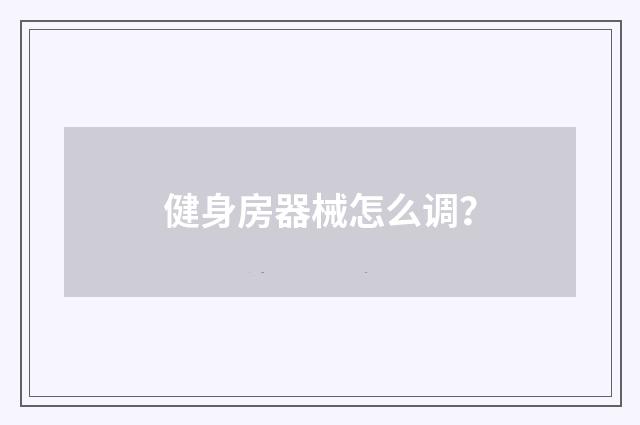 健身房器械怎么调?
