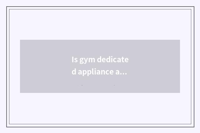 Is gym dedicated appliance article table?