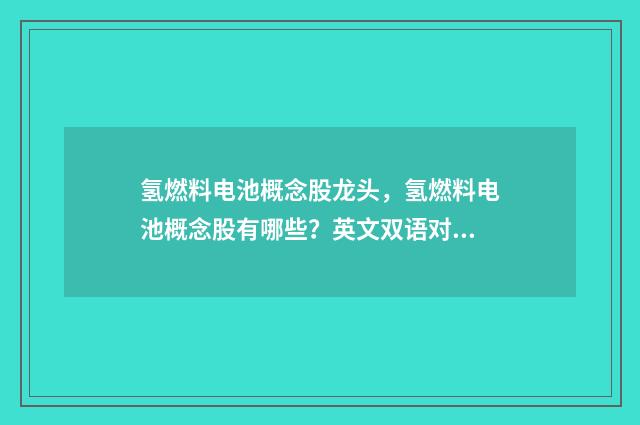 氢燃料电池概念股龙头，氢燃料电池概念股有哪些？英文双语对照